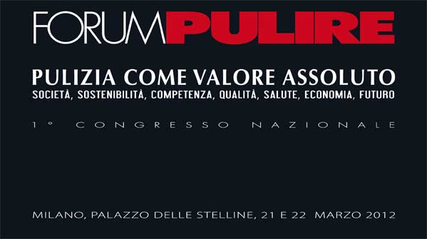 Forum Pulire, Pulizia come Valore Assoluto: Società, Sostenibilità, Competenza, Qualità, Salute, Economia, Futuro – 1˚ Congresso Nazionale del settore Forum Pulire, Pulizia come Valore Assoluto: Società, Sostenibilità, Competenza, Qualità, Salute, Economia, Futuro – 1˚ Congresso Nazionale del settore
